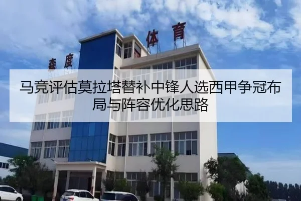 马竞评估莫拉塔替补中锋人选西甲争冠布局与阵容优化思路